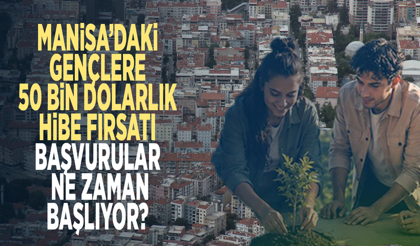 Manisa’daki gençlere 50 bin dolarlık hibe fırsatı... Başvurular ne zaman başlıyor?