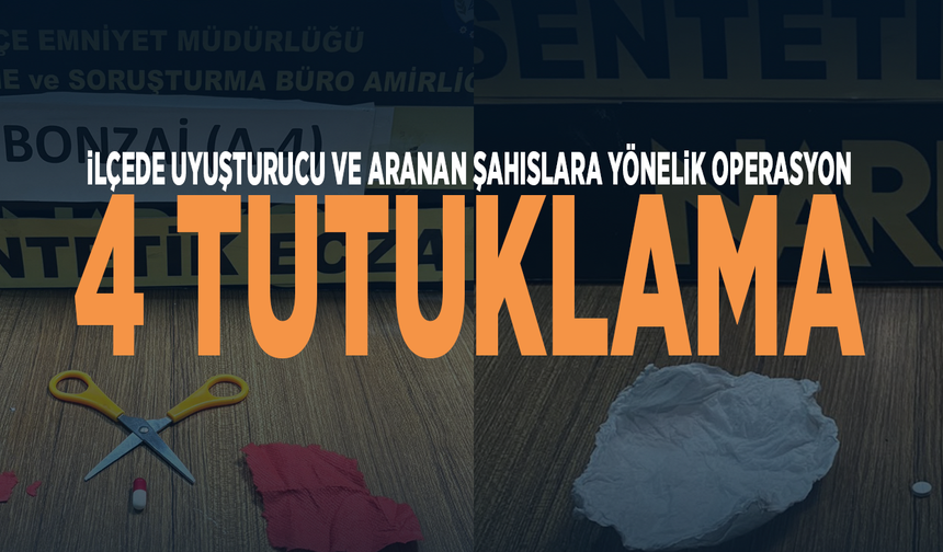 İlçede uyuşturucu ve aranan şahıslara yönelik operasyon: 4 tutuklama