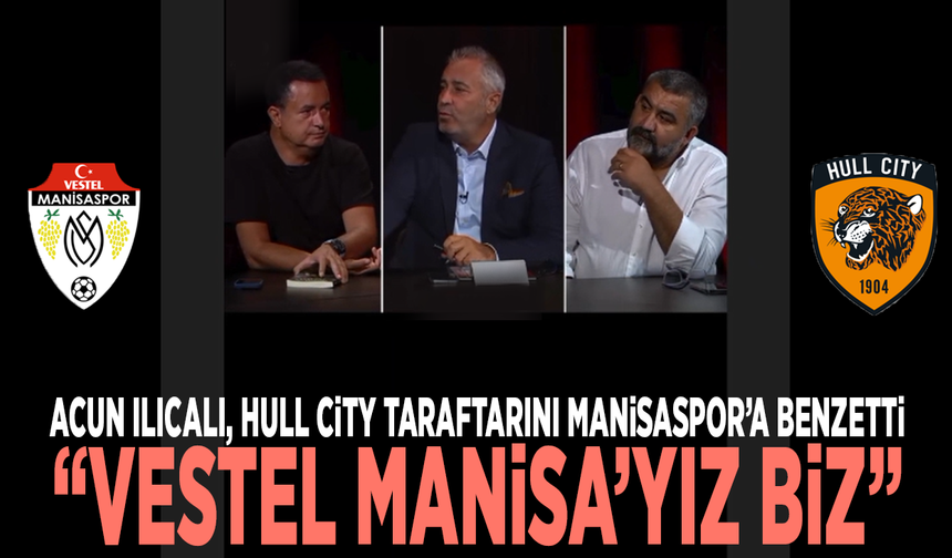 Acun Ilıcalı, Hull City taraftarını Manisaspor’a benzetti: “Vestel Manisa’yız biz”