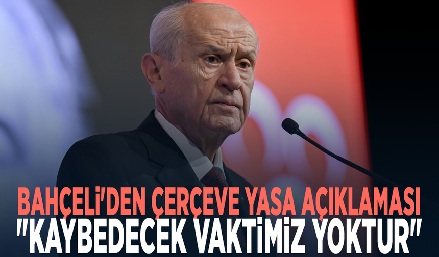 Bahçeli'den Çerçeve Yasa açıklaması: "Kaybedecek vaktimiz yoktur"