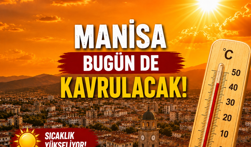 Manisa'da sıcaklık bugün tavan yapacak