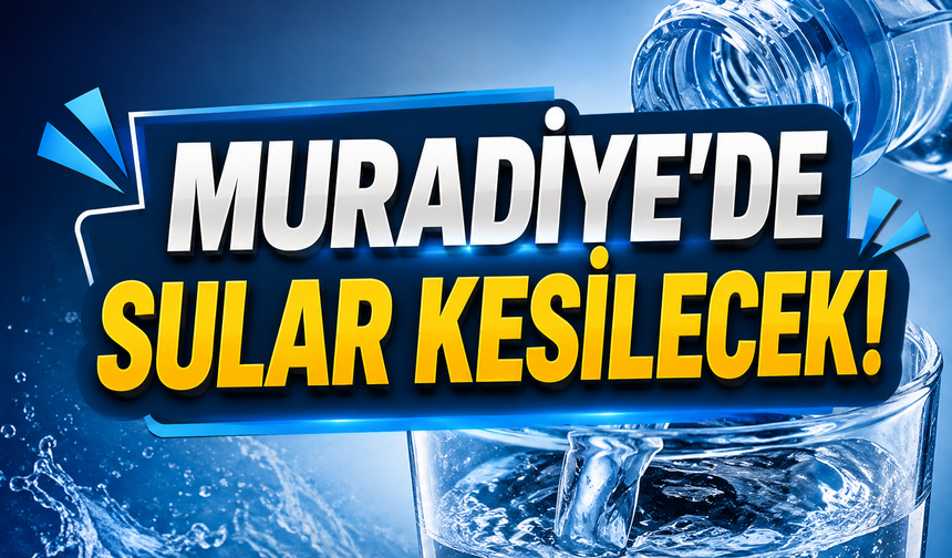 Muradiye'de sular kesilecek