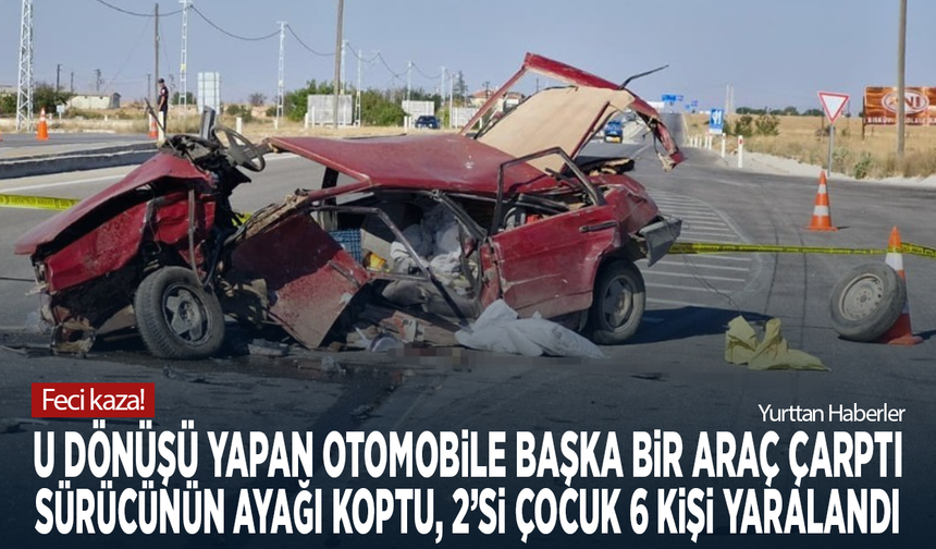 Feci kaza! U dönüşü yapan otomobile başka bir araç çarptı: Sürücünün ayağı koptu, 2’si çocuk 6 kişi yaralandı