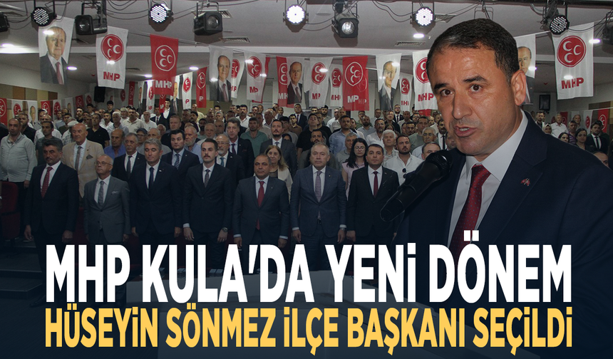 MHP Kula'da yeni dönem... Hüseyin Sönmez İlçe Başkanı seçildi