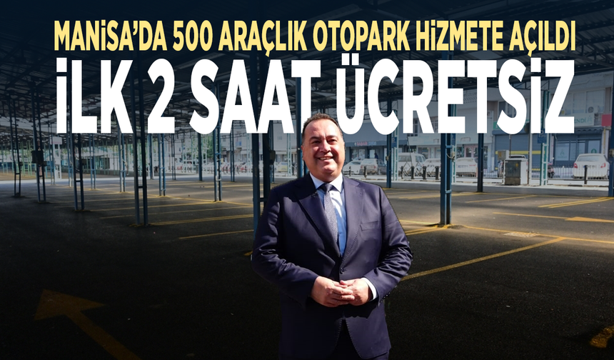 Manisa’da 500 araçlık otopark hizmete açıldı: İlk 2 saat ücretsiz