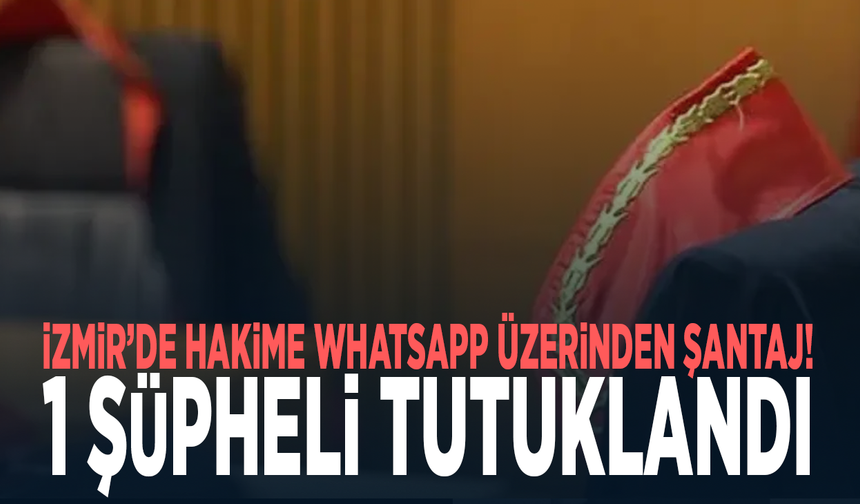 İzmir’de hakime WhatsApp üzerinden şantaj! 1 şüpheli tutuklandı