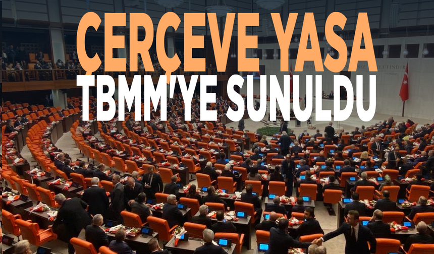 Çerçeve yasa TBMM'ye sunuldu