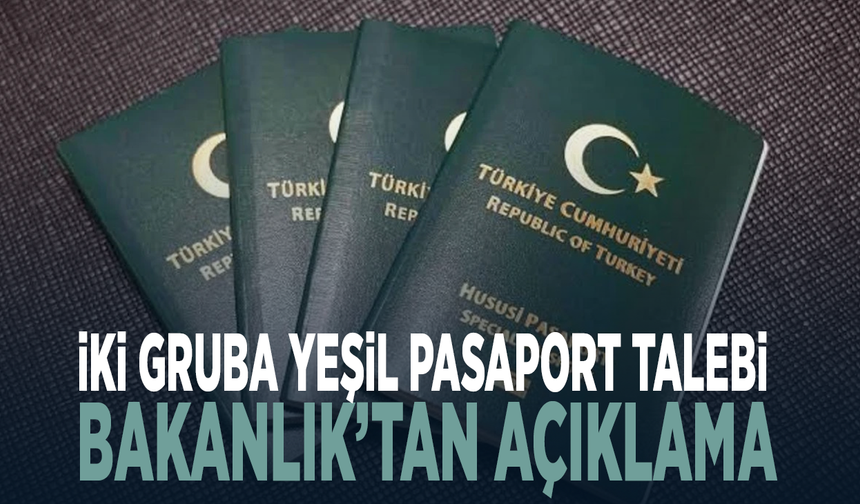 İki gruba yeşil pasaport talebi... Bakanlık’tan açıklama