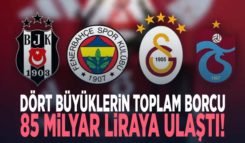Dört büyüklerin toplam borcu 85 milyar liraya ulaştı!