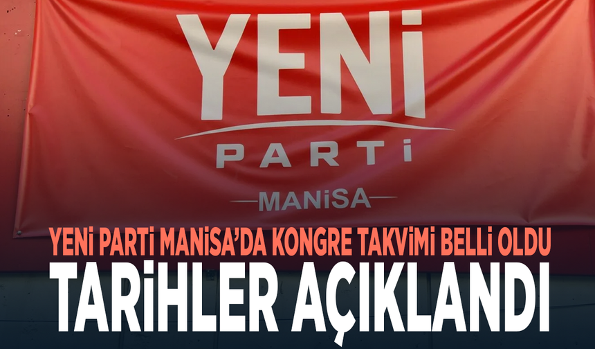 YENİ Parti Manisa’da kongre takvimi belli oldu... Tarihler açıklandı