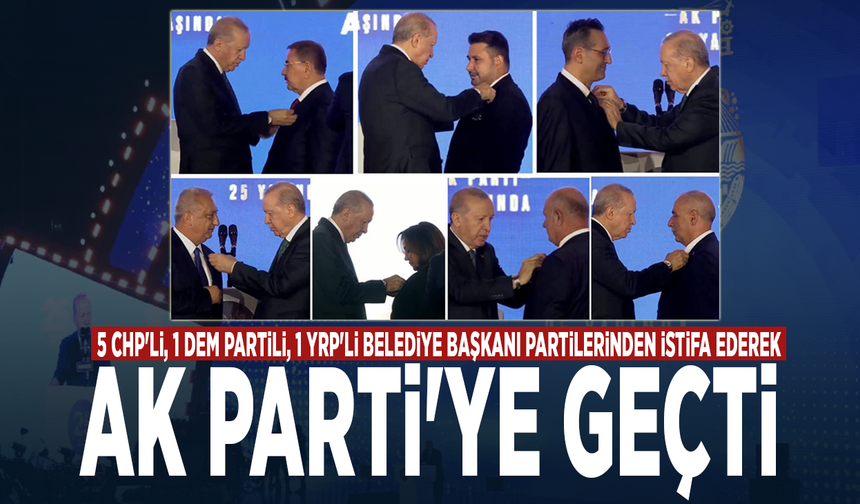 5 CHP'li, 1 DEM Partili, 1 YRP'li Belediye Başkanı partilerinden istifa ederek AK Parti'ye geçti
