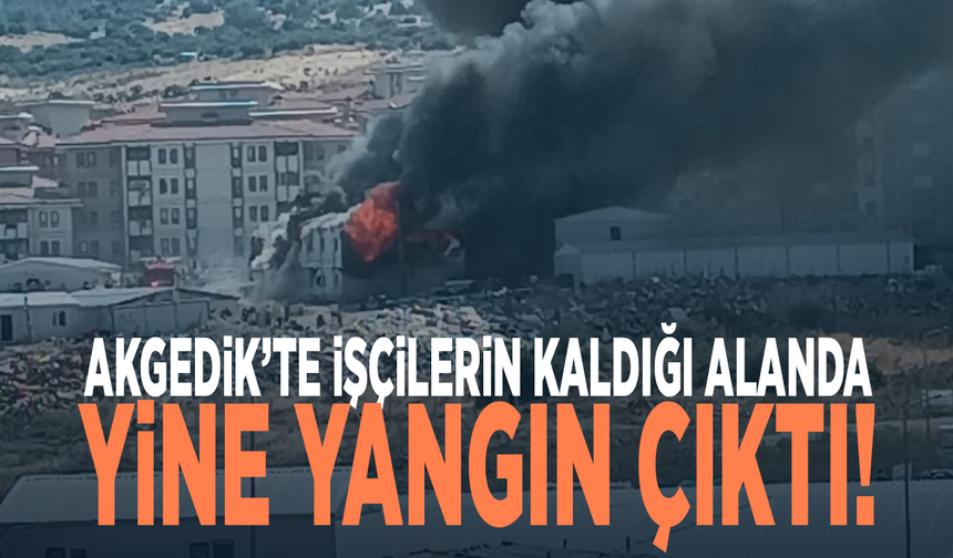 Akgedik’te işçilerin kaldığı alanda yine yangın çıktı!