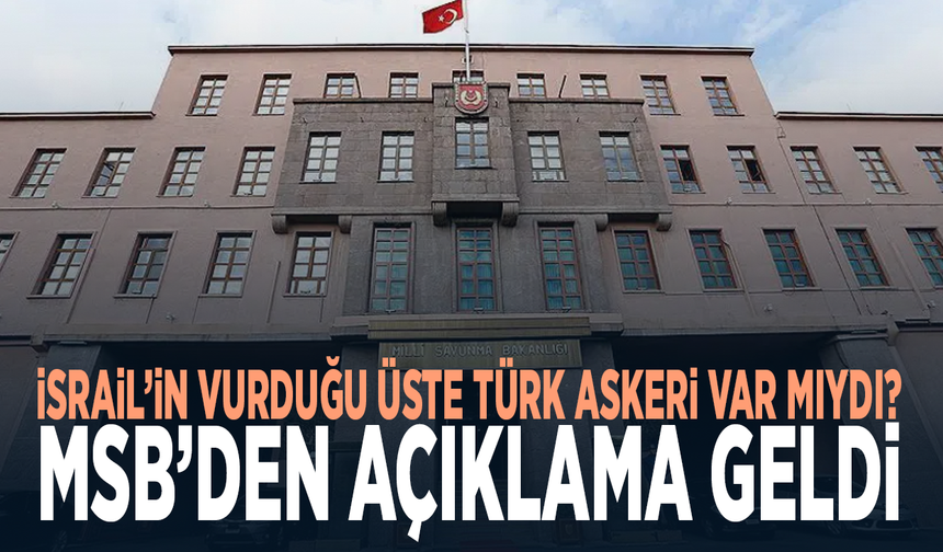 İsrail’in vurduğu üste Türk askeri var mıydı? MSB’den açıklama geldi