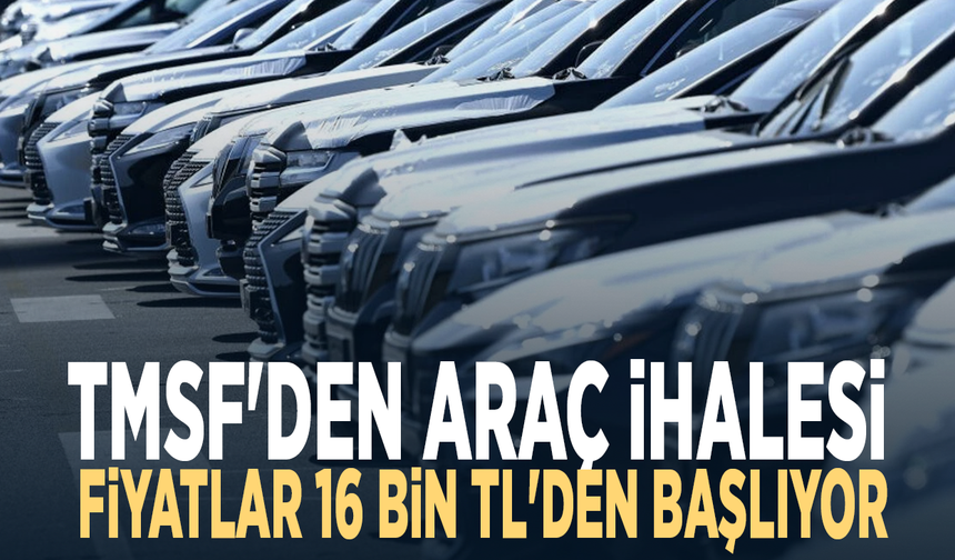 TMSF'den araç ihalesi: Fiyatlar 16 bin TL'den başlıyor