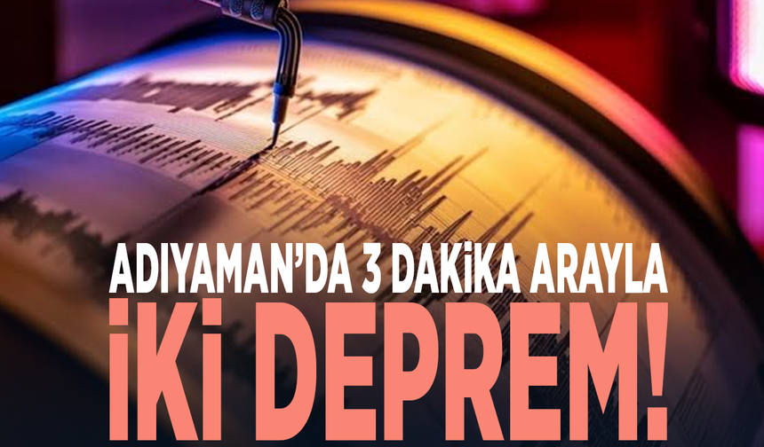 Adıyaman’da 3 dakika arayla iki deprem