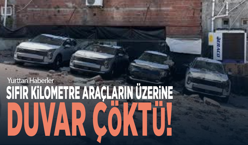 Sıfır kilometre araçların üzerine duvar çöktü!