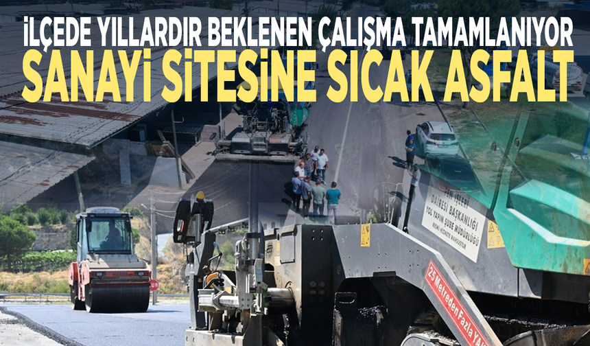 İlçede yıllardır beklenen çalışma tamamlanıyor... Sanayi sitesine sıcak asfalt