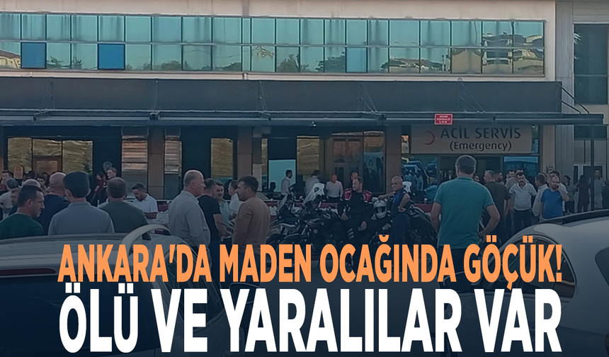 Ankara'da maden ocağında göçük! Ölü ve yaralılar var