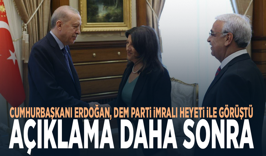Cumhurbaşkanı Erdoğan, DEM Parti İmralı Heyeti ile görüştü... Açıklama daha sonra