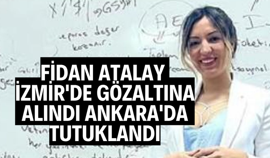 Fidan Atalay İzmir'de gözaltına alındı, Ankara'da tutuklandı