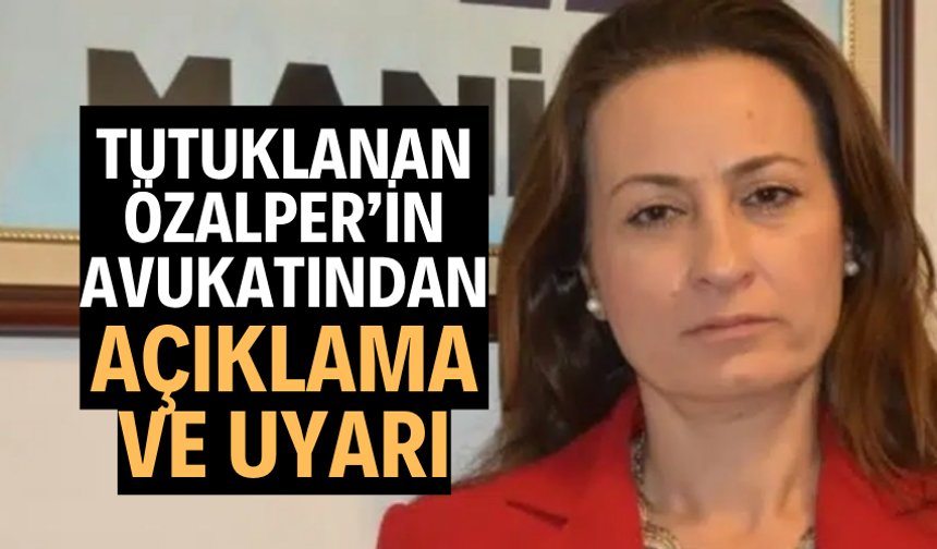 Tutuklanan Özalper’in avukatından açıklama ve uyarı