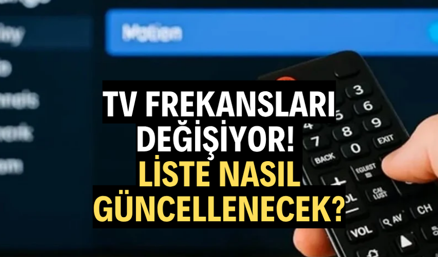 TV frekansları değişiyor! Liste nasıl güncellenecek?