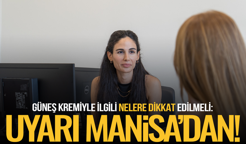 Güneş kremiyle ilgili nelere dikkat edilmeli: Uyarı Manisa'dan!
