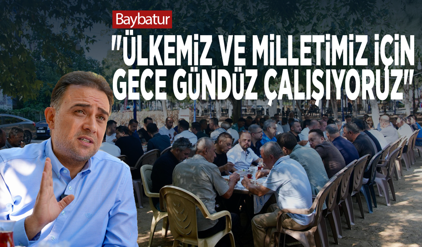 Baybatur: "Ülkemiz ve milletimiz için gece gündüz çalışıyoruz"