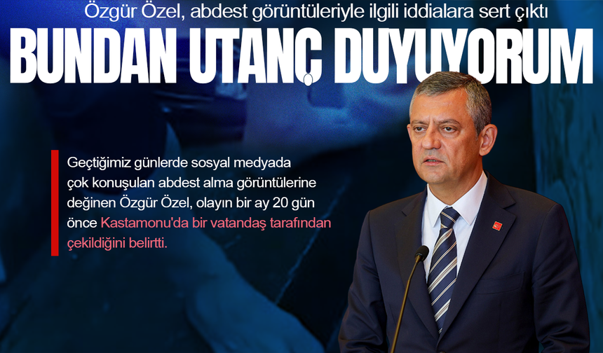 Özgür Özel, abdest görüntüleriyle ilgili iddialara sert çıktı