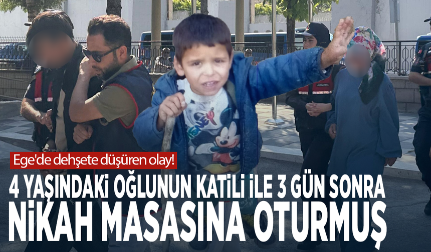 Ege'de dehşete düşüren olay! 4 yaşındaki oğlunun katili ile 3 gün sonra nikah masasına oturmuş