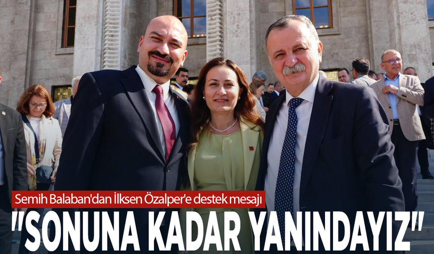 Semih Balaban'dan İlksen Özalper'e destek mesajı: "Sonuna kadar yanındayız"