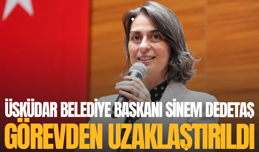 Sinem Dedetaş, görevden uzaklaştırıldı