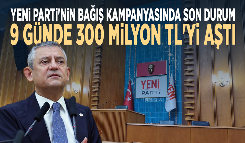 YENİ Parti'nin bağış kampanyasında son durum: 9 günde 300 milyon TL'yi aştı