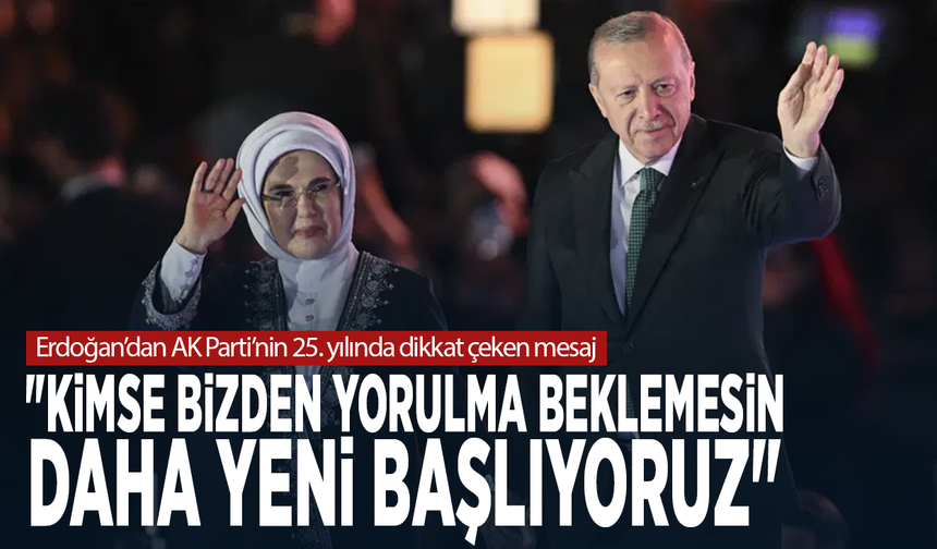Erdoğan’dan AK Parti’nin 25. yılında dikkat çeken mesaj: "Kimse bizden yorulma beklemesin, daha yeni başlıyoruz."
