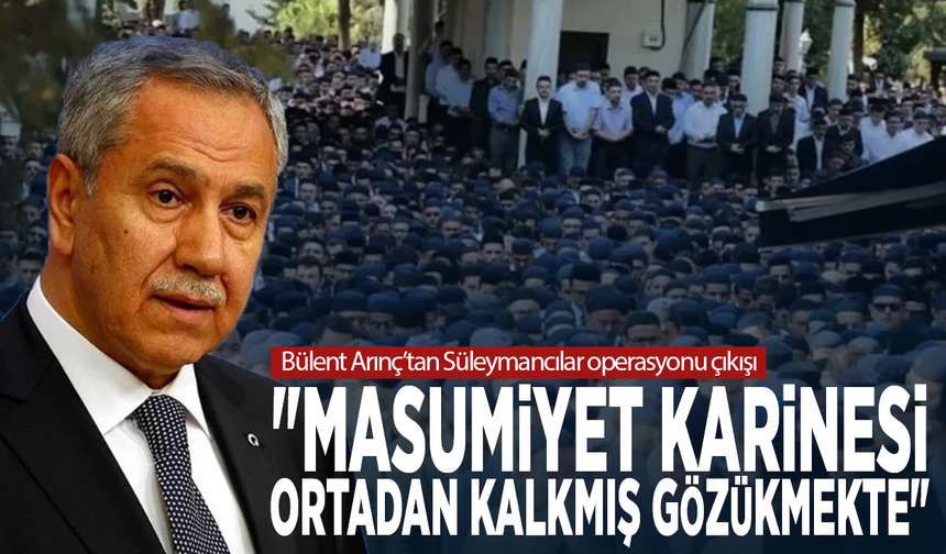 Bülent Arınç’tan Süleymancılar operasyonuna tepki: "Masumiyet karinesi ortadan kalkmış gözükmekte"