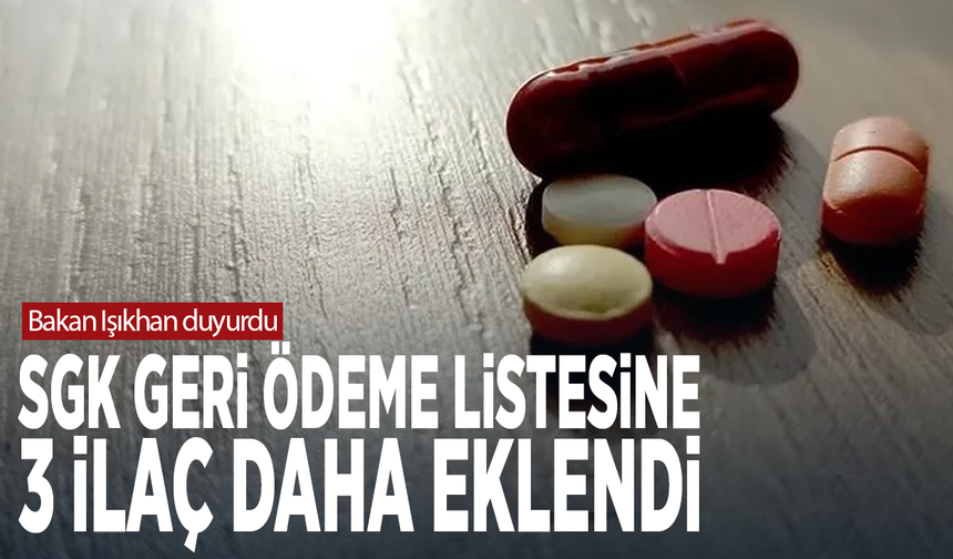 Bakan Işıkhan duyurdu: SGK geri ödeme listesine 3 ilaç daha eklendi