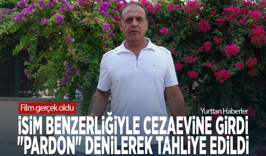 Film gerçek oldu, isim benzerliğiyle cezaevine girdi: "Pardon" denilerek tahliye edildi
