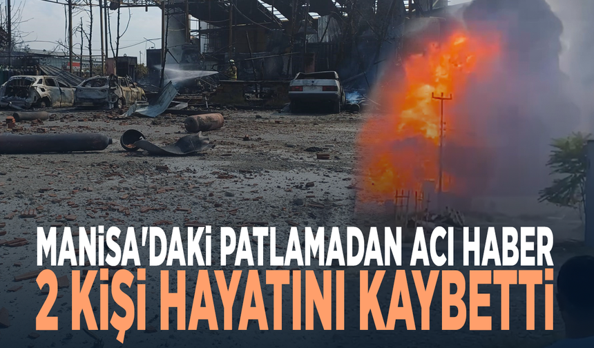 Manisa'daki patlamadan acı haber... 2 kişi hayatını kaybetti