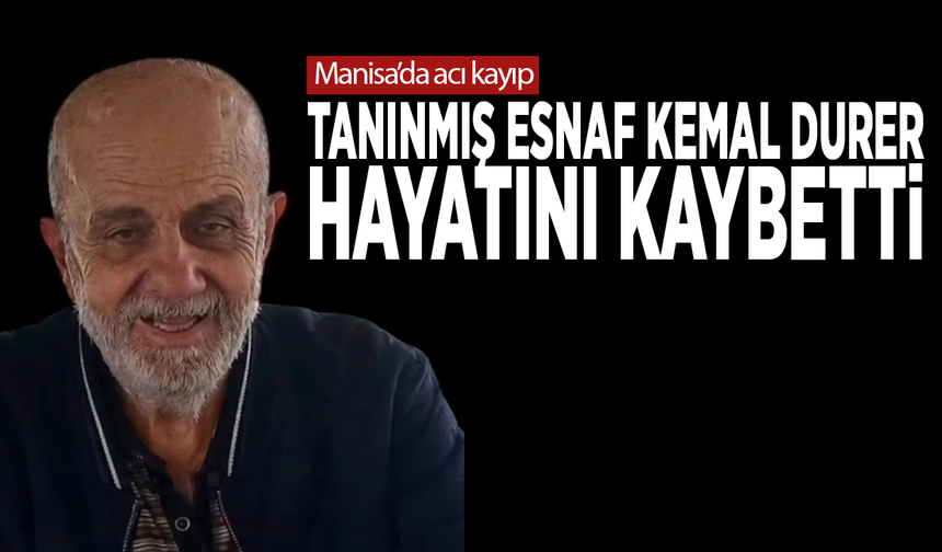 Manisa’da acı kayıp.. Tanınmış esnaf Kemal Durer hayatını kaybetti