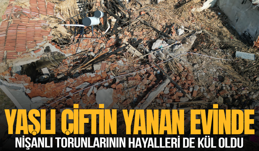 Yaşlı çiftin yanan evinde nişanlı torunlarının hayalleri de kül oldu