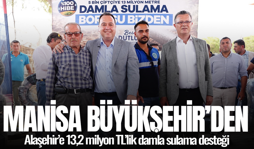 Manisa Büyükşehir’den Alaşehir’e 13,2 milyon TL’lik damla sulama desteği
