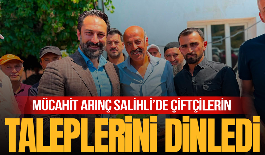 Mücahit Arınç, Salihli’de çiftçilerin taleplerini dinledi