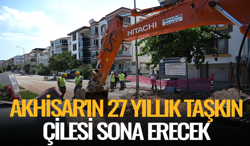 Akhisar'ın 27 yıllık taşkın çilesi sona erecek
