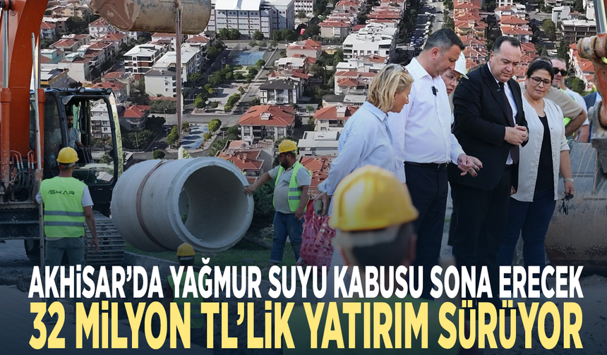 Akhisar’da yağmur suyu kabusu sona erecek... 32 milyon TL’lik yatırım sürüyor