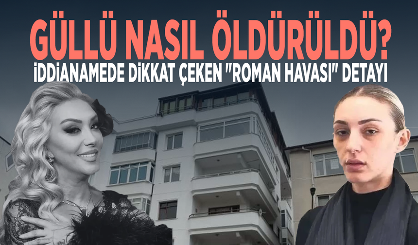 Güllü nasıl öldürüldü? İddianamede dikkat çeken "roman havası" detayı