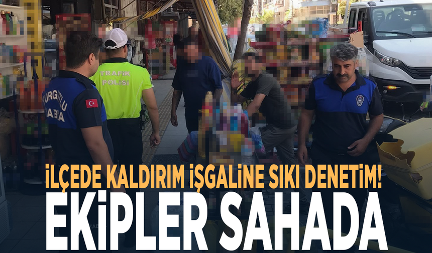 İlçede kaldırım işgaline sıkı denetim! Ekipler sahada