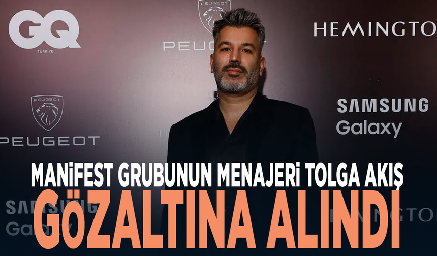 Manifest grubunun menajeri Tolga Akış gözaltına alındı