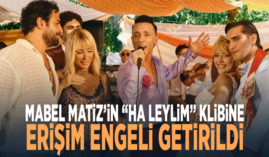 Mabel Matiz’in “Ha Leylim” klibine erişim engeli getirildi