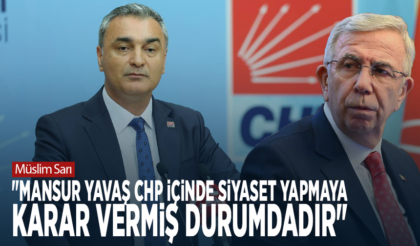 Müslim Sarı: "Mansur Yavaş CHP içinde siyaset yapmaya karar vermiş durumdadır"