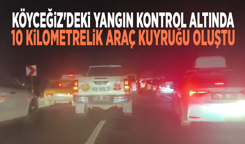 Köyceğiz'deki yangın kontrol altında... 10 kilometrelik araç kuyruğu oluştu